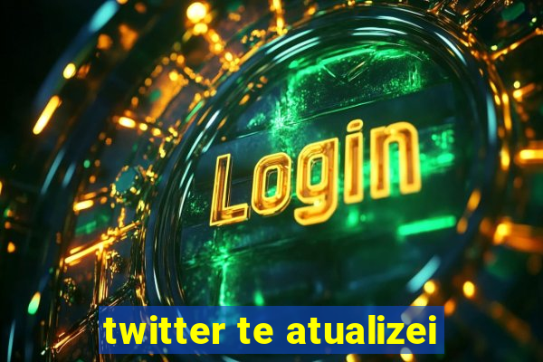 twitter te atualizei